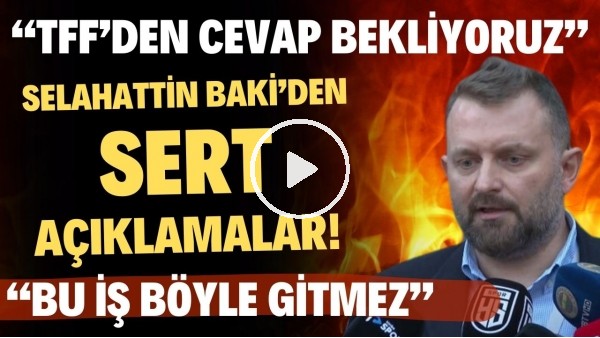 'Selahattin Baki'den sert açıklamalar! "Bu iş böyle gitmez"