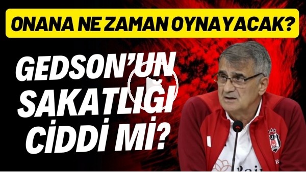 Gedson Fernandes'in sakatlığı ciddi mi? Onana ne zaman oynayacak? Şenol Güneş açıkladı