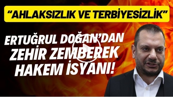 'Ertuğrul Doğan'dan zehir zemberek hakem isyanı! "Ahlaksızlık ve terbiyesizlik"