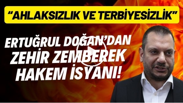 Ertuğrul Doğan'dan zehir zemberek hakem isyanı! "Ahlaksızlık ve terbiyesizlik"