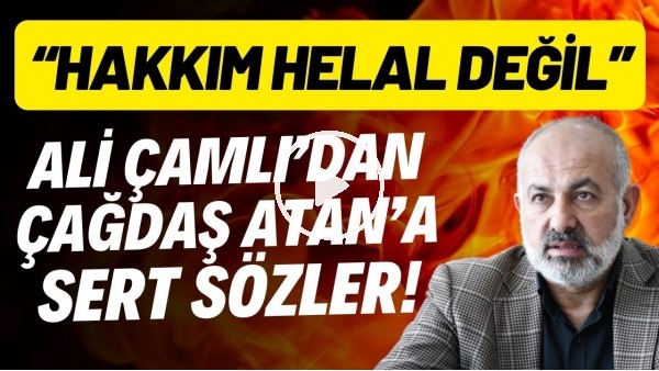 Ali Çamlı'dan Çağdaş Atan'a sert sözler! "Hakkım helal değil"