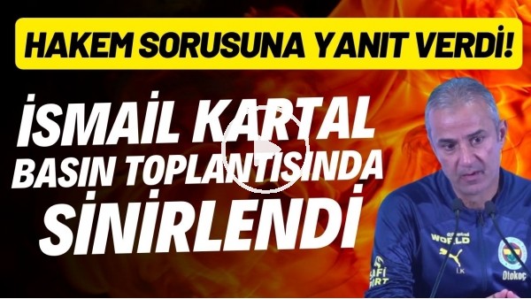 İsmail Kartal basın toplantısında sinirlendi! Hakem sorusuna yanıt verdi