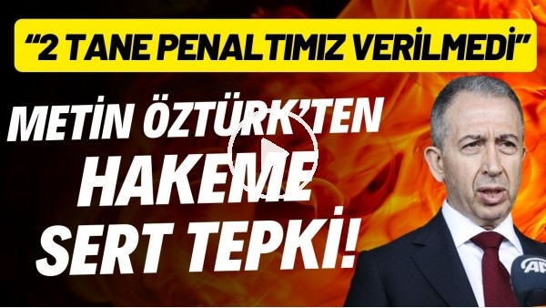 Metin Öztürk'ten hakeme sert tepki! "2 tane penaltımız veilmedi"