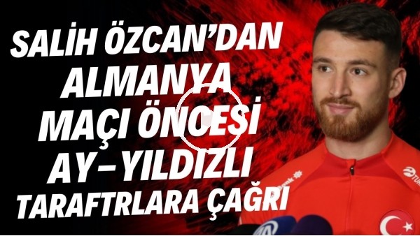 Salih Özcan'dan Almanya maçı öncesi Ay-Yıldızlı taraftarlara çağrı