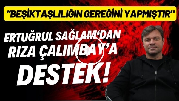 Ertuğrul Sağlam'dan Rıza Çalımbay'a destek