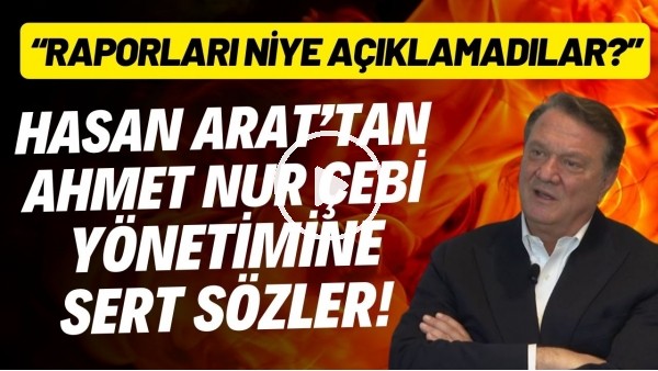 Hasan Arat'tan Ahmet Nur Çebi yönetimine sert sözler!