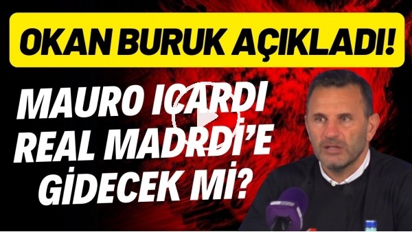 Mauro Icardi, Real Madrid'e gidecek mi? Okan Buruk açıkladı