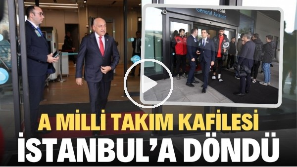 A Milli Takım kafilesi, Galler karşılaşmasının ardından İstanbula döndü.