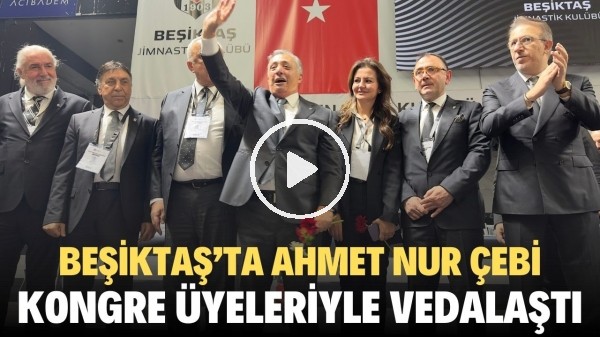 'Beşiktaş Başkanı Ahmet Nur Çebi, kongre üyeleriyle vedalaştı