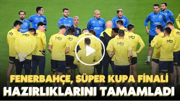 Fenerbahçe, Süper Kupa finali hazırlıklarını tamamladı