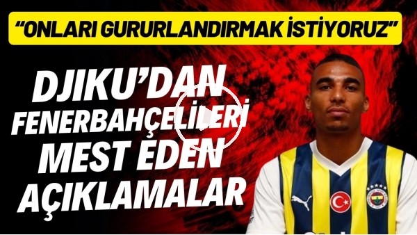 'Djiku: "Her maç taraftarımızı gururlandırmak istiyoruz"