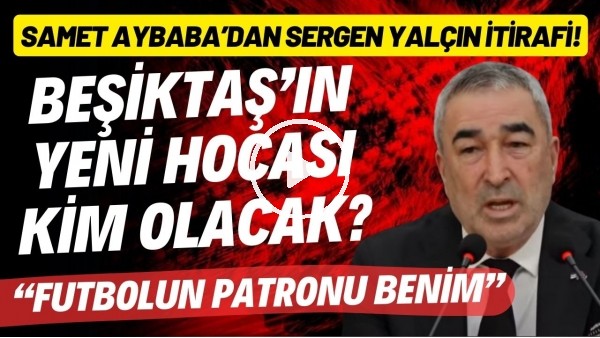 Samet Aybaba'dan Sergen Yalçın itirafı! Beşiktaş yeni teknik direktörü kim olacak?