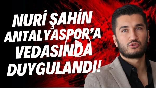 'Nuri Şahin, Antalyaspor'a vedasında duygulandı!