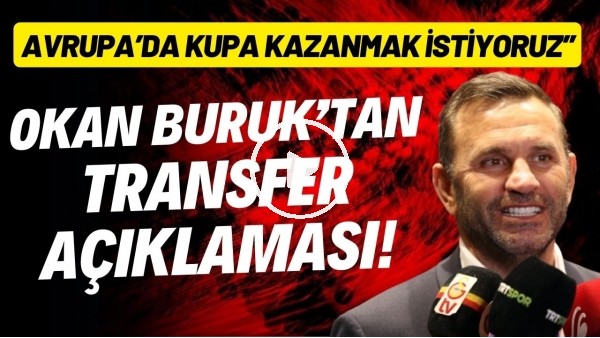 Okan Buruk'tan transfer açıklaması! "Avrupa'da kupa kazanmak istiyoruz"