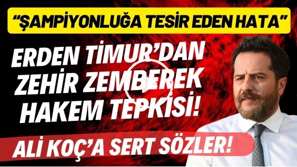 Erden Timur'dan zehir zemberek hakem tepkisi! Ali Koç'a sert sözler!