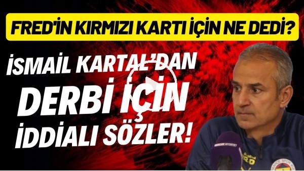 İsmail Kartal'dan Galatasaray derbisi için iddialı sözler! Fred'in kırmızı kartı için ne dedi?
