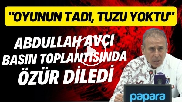 Abdullah Avcı basın toplantısında özür diledi! "Oyunun tadı, tuzu yoktu"