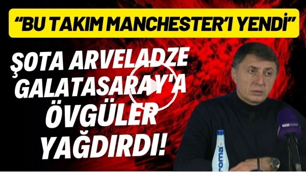 Şota, Galatasaray'a övgüler yağdırdı! "Bu takım Manchester United'ı yendi. Bayern'i yeniyordu"