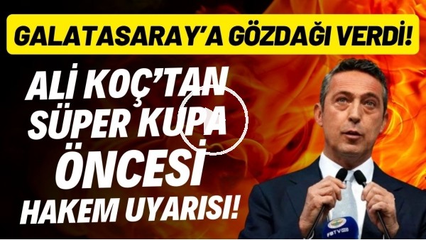 Ali Koç'tan Süper Kupa öncesi hakem uyarısı! Galatasaray'a gözdağı verdi