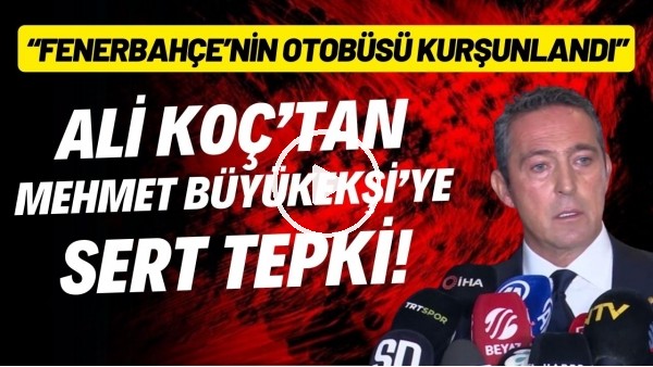 Ali Koç'tan Mehmet Büyükekşi'ye sert tepki! "Fenerbahçe'nin otobüsü kurşunlandı"