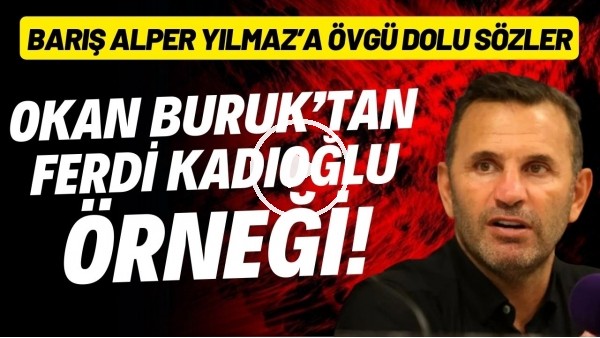 Okan Buruk'tan Ferdi Kadıoğlu örneği! Barış Alper Yılmaz'a övgüler yağdırdı