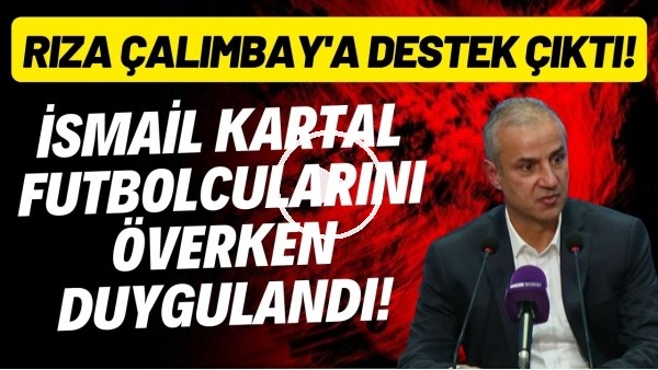 İsmail Kartal futbolcularını överken duygulandı! Rıza Çalımbay'a destek çıktı