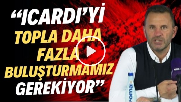 Okan Buruk: "Icardi'yi topla daha fazla buluşturmamız gerekiyor"