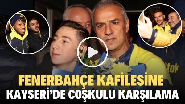 Fenerbahçe kafilesine Kayseri'de coşkulu karşılama
