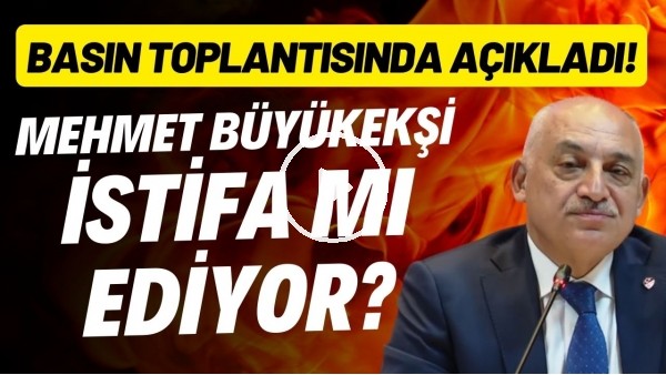 Mehmet Büyükekşi istifa mı ediyor? Basın toplantısında açıkladı