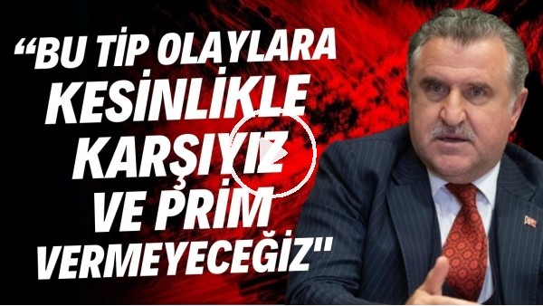 Gençlik ve Spor Bakanı Osman Aşkın Bak: "Bu tip olaylara kesinlikle karşıyız ve prim vermeyeceğiz."