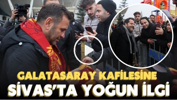 Galatasaray kafilesine Sivas'ta yoğun ilgi