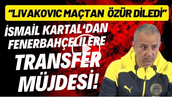 İsmail Kartal'dan Fenerbahçelilere transfer müjdesi! "Livakovic özür diledi"