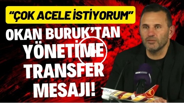 Okan Buruk'tan yönetime transfer mesajı! "Çok acele istiyorum"