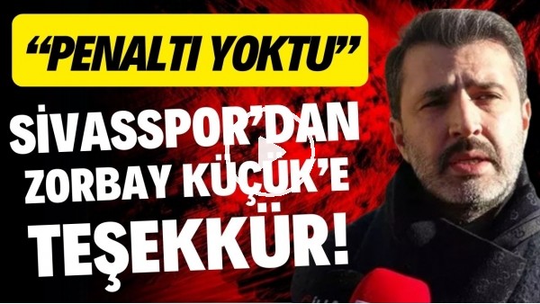 Sivasspor'dan Zorbay Küçük'e teşekkür! "Galatasaray'ın pozisyonunda penaltı yoktu"