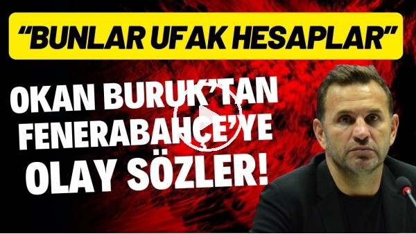Okan Buruk'tan Fenerbahçe'ye olay sözler! "Bunlar ufak hesaplar"