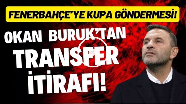 Okan Buruk'tan transfer itirafı! Fenerbahçe'ye kupa göndermesi