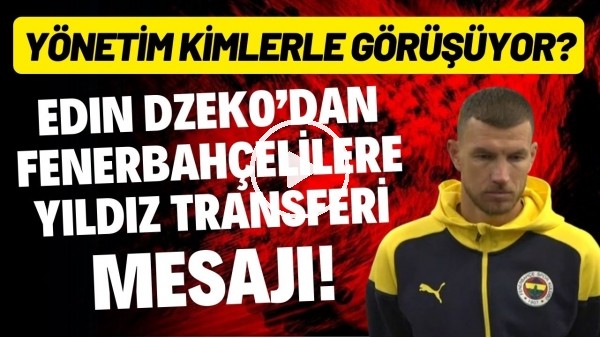 Edin Dzeko'dan Fenerbahçelilere yıldız transferi mesajı! Yönetim kimlerle görüşüyor?