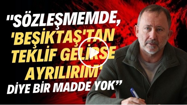 'Sergen Yalçın: "Sözleşmemde, 'Beşiktaş'tan teklif gelirse ayrılırım' diye bir madde yok."