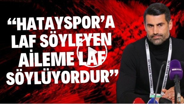 Volkan Demirel:"Hatayspor ile ilgili yorum yapan, konuşan benim aile laf söylüyordur"