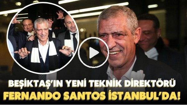 Beşiktaş'ın yeni teknik direktörü Fernando Santos, İstanbul'da!