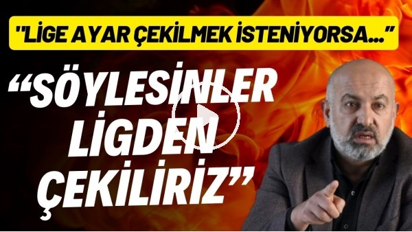 'Ali Çamlı: "Lige ayar çekilmek isteniyorsa söylesinler, ligden çekiliriz."