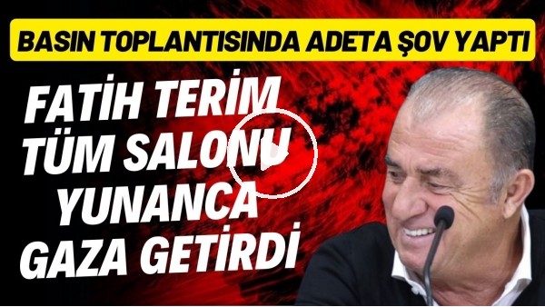 Fatih Terim tüm salonu Yunanca gaza getirdi | Basın toplantısında adeta şov yaptı