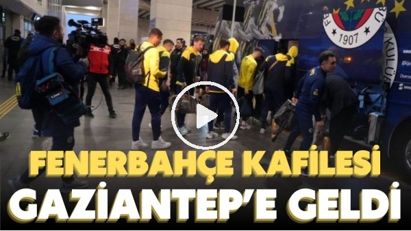 Fenerbahçe kafilesi Gaziantep'e geldi