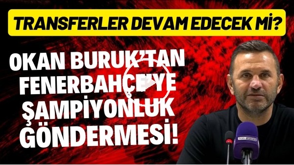Okan Buruk'tan Fenerbahçe'ye şampiyonluk göndermesi! Transferler devam edecek mi?
