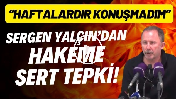 Sergen Yalçın'dan hakeme sert tepki! "Haftalardır konuşmadım"