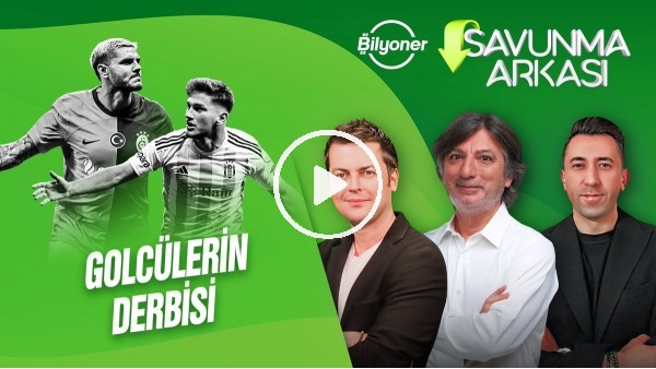 GOLCÜLERİN DERBİSİ, SEMİH KILIÇSOY & ICARDI, FRED'İN DÖNÜŞÜ | SAVUNMA ARKASI | BİLYONER