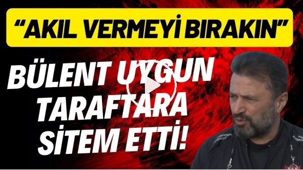 'Bülent Uygun taraftara sitem etti! "Akıl vermeyi bırakın"