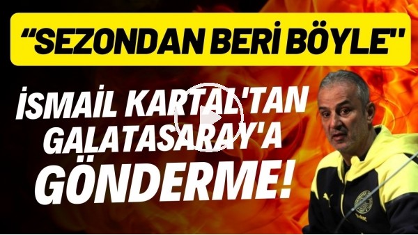 'İsmail Kartal'tan Galatasaray'a gönderme!  "Sadece dün değil sezon başından beri böyle"
