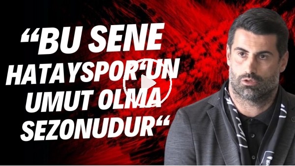 Volkan Demirel: "Bu sene Hatayspor'un umut olma sezonudur"