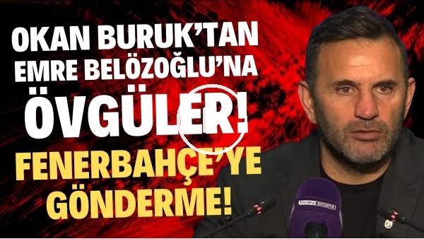 'Okan Buruk'tan Emre Belözoğlu'na övgüler! Fenerbahçe'ye gönderme! "Çok iyi bir hoca oynamak zor"